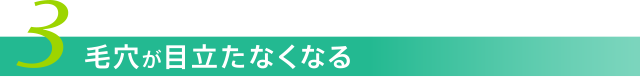 3.毛穴が目立たなくなる